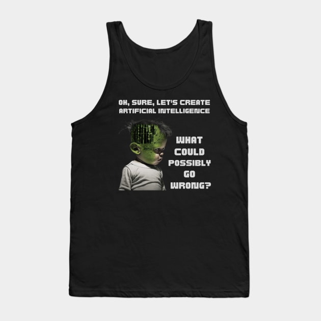 Oh, sure, let's create artificial intelligence. What could possibly go wrong? Tank Top by ThatSimply!